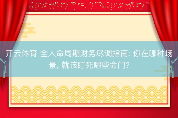 开云体育 全人命周期财务尽调指南: 你在哪种场景， 就该盯死哪些命门?