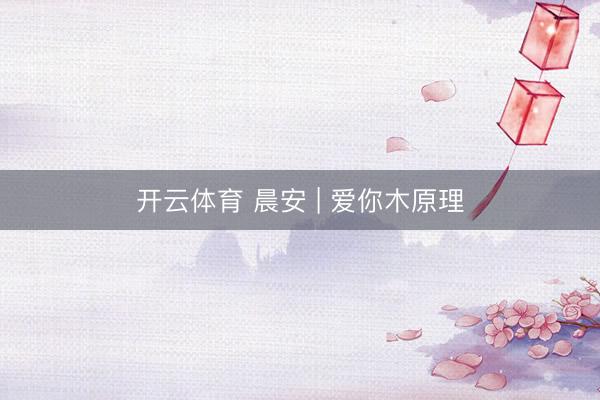 开云体育 晨安 | 爱你木原理
