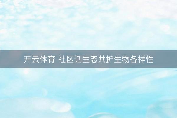 开云体育 社区话生态共护生物各样性