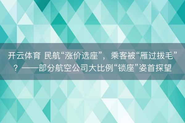 开云体育 民航“涨价选座”,乘客被“雁过拔毛”?——部分航空公司大比例“锁座”姿首探望