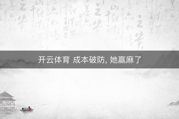 开云体育 成本破防， 她赢麻了
