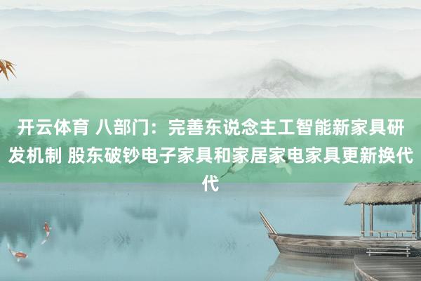开云体育 八部门：完善东说念主工智能新家具研发机制 股东破钞电子家具和家居家电家具更新换代